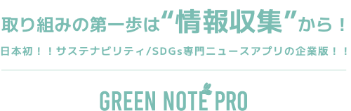 取り組みの第一歩は“情報収集”から!日本初!!サステナビリティ/SDGs専門ニュースアプリの法人版!!GREEN NOTE PRO
